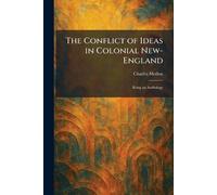 The Conflict of Ideas in Colonial New-England: Being an Anthology