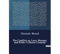 The Conflict; Or, Love, Honour, And Pride: A Heroic Comedy