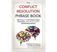 The Conflict Resolution Phrase Book: 2,000+ Phrases for Any HR Professional, Manager, Business Owner, or Anyone Who Has to Deal With Difficult Workplace Situations