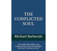 THE CONFLICTED SOUL: "The Hidden War Within: How Childhood Pain Fuels Self-Sabotage" Workbook "Christian Version"