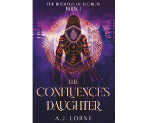 The Confluence’s Daughter: The Bindings of Elorion: Book 1