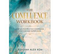 The Confluence Workbook: A Reflective Practice Companion for Coaching Supervision