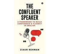 The Confluent Speaker: A Framework To Build Confidence And Fluency In English
