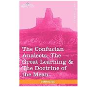 The Confucian Analects, The Great Learning & The Doctrine Of The Mean