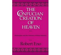 The Confucian Creation of Heaven, SUNY Series in Chinese Philosophy and Culture Robert Eno (Auteur)