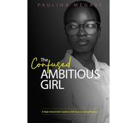 The Confused Ambitious Girl: A High School Girl's Guide to Self, Success & Significance.
