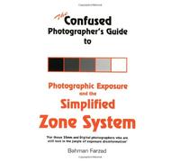 The Confused Photographer's Guide to Photographic Exposure and the Simplified Zone System