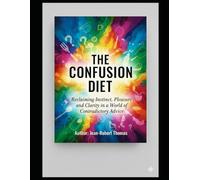 The Confusion Diet: Reclaiming Instinct, Pleasure, and Clarity in a World of Contradictory Advice