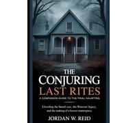 The Conjuring: Last Rites - A Companion Guide to the Final Haunting: Unveiling the Smurl Case, the Warrens’ Legacy, and the Making of a Horror Masterpiece