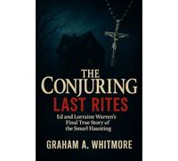 The Conjuring: Last Rites: Ed and Lorraine Warren’s Final True Story of the Smurl Haunting