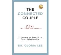 The Connected Couple: 7 Secrets to Transform Your Relationship