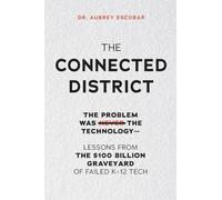 THE CONNECTED DISTRICT: The Problem Was Never the Technology - Lessons from the $100 Billion Graveyard of Failed K-12 Tech
