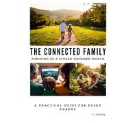 The Connected Family: Thriving in a Screen-Obsessed World: A practical guide for every parent to help reduce screen time