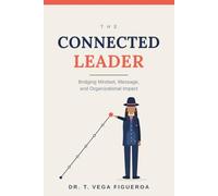 The Connected Leader: Bridging Mindset, Message, and Organizational Impact