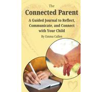 The Connected Parent: A Guided Journal to Reflect, Communicate, and Connect with Your Child