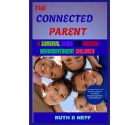 THE CONNECTED PARENT: A SURVIVAL GUIDE FOR RAISING NEURODIVERGENT CHILDREN".: Strategies, Tools, and Emotional Support for Raising Neurodivergent Kids with Confidence"