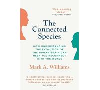 The Connected Species: How Understanding the Evolution of the Human Brain Can Help You Re-Connect with the World