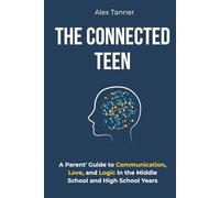 The Connected Teen: A Parent' Guide to Communication, Love, and Logic in the Middle School and High School Years