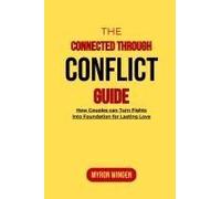 The Connected Through Conflict Guide: How Couples Can Turn Fights Into Foundation For Lasting Love Paperback Book By Myron Wingen