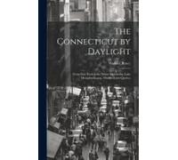 The Connecticut By Daylight: From New York To The White Mountains, Lake Memphremagog, Montreal And Quebec