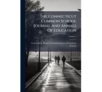 The Connecticut Common School Journal And Annals Of Education