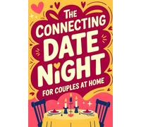 The Connecting Date Night for Couples at Home: Relationship - Building Questions, Romantic Games & Simple Ways to Cook and Feel Close Again Even When Life Is Busy