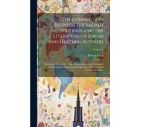 The Connection Between The Sacred Writings And The Literature Of Jewish And Heathen Authors: Particulary That Of The Classical Ages, Illustrated, Prin