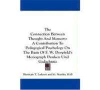 The Connection Between Thought and Memory: A Contribution to Pedagogical Psychology on the Basis of F. W. Dorpfeld's Monograph Denken Und Gedachtnis Lukens, Herman T. (Auteur)