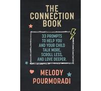 The Connection Book: 33 Prompts To Help You And Your Child Talk More, Scroll Less And Love Deeper
