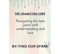 The Connection Code: Navigating the Teen Years with Understanding and Love