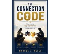 THE CONNECTION CODE: Stop Arguing, Start Understanding, and Build Relationships That Actually Last