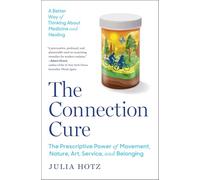 The Connection Cure: The Prescriptive Power of Movement, Nature, Art, Service, and Belonging