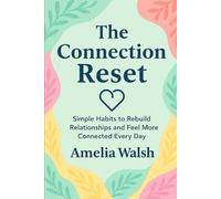 The Connection Reset: Simple Habits to Rebuild Relationships and Feel More Connected Every Day