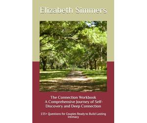 The Connection Workbook A Comprehensive Journey of Self-Discovery and Deep Connection: Over 135 Questions for Couples Ready to Build Lasting Intimacy