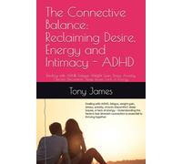 The Connective Balance: Reclaiming Desire, Energy and Intimacy - ADHD: Dealing with ADHD, Fatigue, Weight Gain, Stress, Anxiety, Chronic Discomfort, Sleep Issues, Lack of Energy