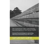 The Connectivity Code: Understanding Neurodivergence In Your Familys World: Empowered Parenting Strategies For Understanding, Supporting, And Advocating For Your Child's Future