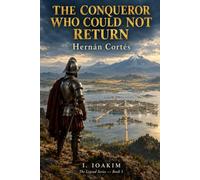 The Conqueror Who Could Not Return: Hernán Cortés