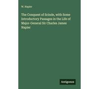 The Conquest of Scinde, with Some Introductory Passages in the Life of Major-General Sir Charles James Napier