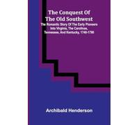 The Conquest of the Old Southwest; the romantic story of the early pioneers into Virginia, the Carolinas, Tennessee, and Kentucky, 1740-1790