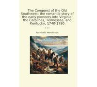 The Conquest of the Old Southwest; the romantic story of the early pioneers into Virginia, the Carolinas, Tennessee, and Kentucky, 1740-1790