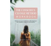 The Conscious Change Method Workbook: BIOHACK YOUR WAY TO EMOTIONAL WEALTH USING HEART RATE VARIABILITY, ENERGY AND CONSCIOUSNESS