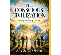 THE CONSCIOUS CIVILIZATION: Building Humanity's Future