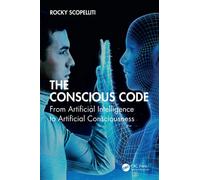 The Conscious Code From Artificial Intelligence to Artificial Consciousness - Rocky Scopelliti - CRC Press - ebook (ePub) - Livre