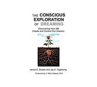 The Conscious Exploration of Dreaming: Discovering How We Create & Control Our Dreams