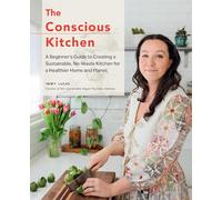 The Conscious Kitchen: A Beginner's Guide to Creating a Sustainable, No-Waste Kitchen for a Healthier Home and Planet