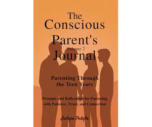 The Conscious Parent’s Journal-Volume 2: Parenting Through the Teen Years: Prompts and Reflections for Parenting with Patience, Trust, and Connection