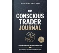 The Conscious Trader Journal: Daily Trade Log and Psychology Tracker for Mindful Traders: 120-Page Trading Notebook with Pre-Trade Mental State ... Reflection, and Weekly Performance Reviews