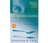 The Conscious Universe: The Scientific Truth of Psychic Phenomena