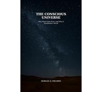 The Conscious Universe: Why Mind Comes First - and Why It Manifested a World