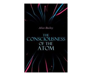 The Consciousness of the Atom: Lectures on Theosophy